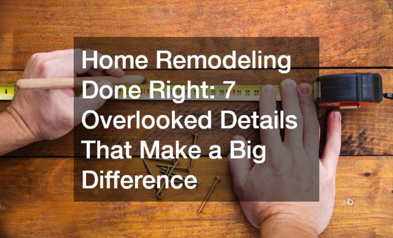 Home Remodeling Done Right: 7 Overlooked Details That Make a Big Difference